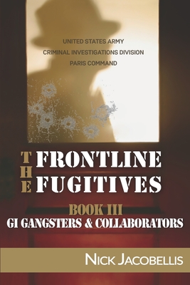 The Frontline Fugitives Book III: G.I. Gangsters & Collaborators