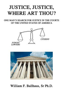Justice, Justice, Where Art Thou?: One Man's Search for Justice in the Courts of the United States of America Cover Image