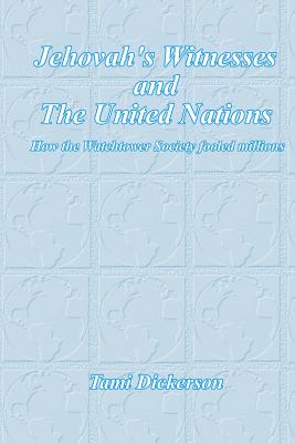Jehovah's Witnesses and the United Nations: How the Watchtower Society Fooled Millions By Tami Dickerson Cover Image