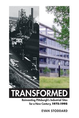 Transformed: Reinventing Pittsburgh's Industrial Sites for a New Century, 1975-1995 Cover Image