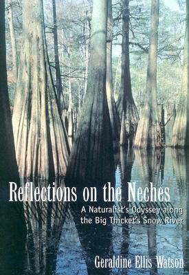 Reflections on the Neches: A Naturalist's Odyssey along the Big Thicket's Snow River (Temple Big Thicket Series #3) By Geraldine Ellis Watson Cover Image