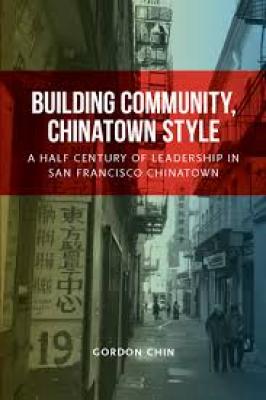 Building Community, Chinatown Style: A Half Century of Leadership in San Francisco Chinatown By Gordon Chin Cover Image