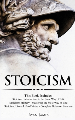 Stoicism: 3 Books in One - Stoicism: Introduction to the Stoic Way of Life, Stoicism Mastery: Mastering the Stoic Way of Life, S Cover Image