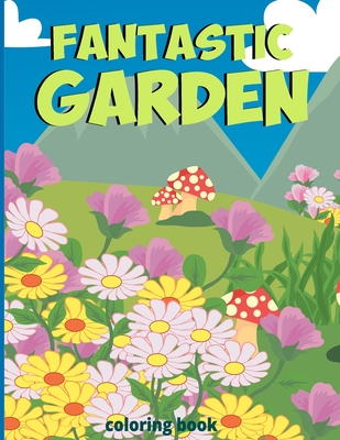 Fantastic gardens Coloring Book: Green nature - Horticulture with butterfly, Flowers, Plants, mystery garden and So Much More By Lawn Published Cover Image