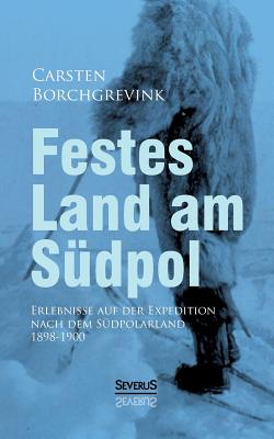 Festes Land am Südpol: Erlebnisse auf der Expedition nach dem Südpolarland 1898-1900 By Carsten Borchgrevink Cover Image