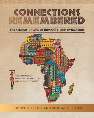 Connections Remembered, the African Origins of Humanity and Civilization: The Impact of Historical Memory on Black Identity By Sondai Kibwe Lester, Lindiwe Stovall Lester Cover Image