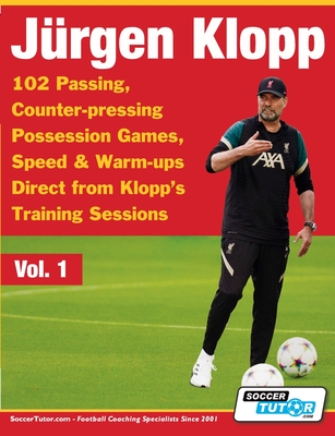 Jurgen Klopp - 102 Passing, Counter-pressing Possession Games, Speed & Warm-ups Direct from Klopp's Training Sessions (Volume #1) Cover Image