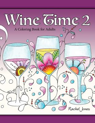 Wine Time 2: A Stress Relieving Coloring Book For Adults, Filled With Whimsy And Wine By Rachel Jones Cover Image