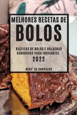 Melhores Receitas de Bolos 2022: Receitas de Bolos E Bolachas Saborosas Para Iniciantes By Nene' de Carvalho Cover Image
