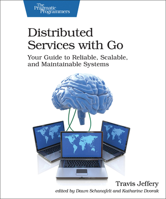 Distributed Services with Go: Your Guide to Reliable, Scalable, and Maintainable Systems By Travis Jeffery Cover Image