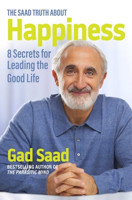 The Saad Truth about Happiness: 8 Secrets for Leading the Good Life Cover Image