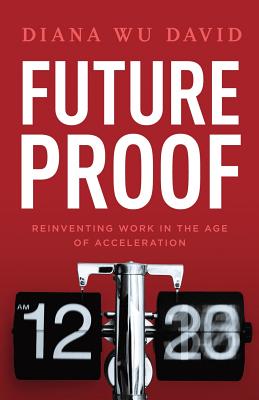 Future Proof: Reinventing Work in the Age of Acceleration By Diana Wu-David Cover Image