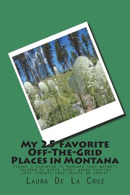 My 25 Favorite Off-The-Grid Places in Montana: Places I traveled in Montana that weren't invaded by every other wacky tourist that thought they should Cover Image