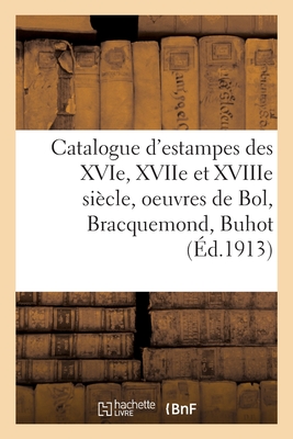 Catalogue d'Estampes Des Xvie, Xviie Et Xviiie Siècle, Oeuvres de Bol, Bracquemond, Buhot Cover Image