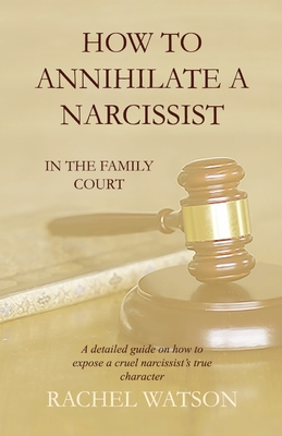 How To Annihilate A Narcissist: In The Family Court By Rachel Watson Cover Image