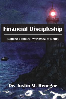Financial Discipleship: Building a Biblical Worldview of Money By Justin M. Henegar, Debbie Philpott (Editor), Daniela Richardson (Designed by) Cover Image