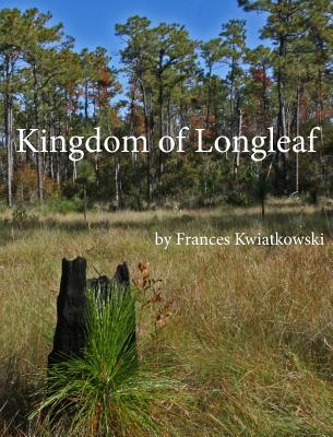 Kingdom of Longleaf By Frances Kwiatkowski Cover Image