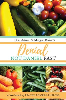 Denial Not Daniel Fast: A New Mantle of Prayer, Power, & Purpose Cover Image