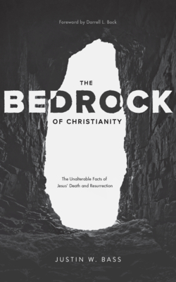 The Bedrock of Christianity: The Unalterable Facts of Jesus' Death and Resurrection By Justin Bass Cover Image