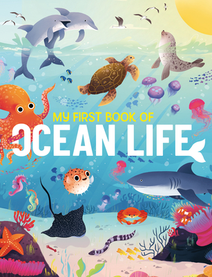 My First Book of Ocean Life: An Awesome First Look at Ocean Life from Around the World
