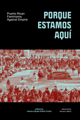 Porque Estamos Aquí: Puerto Rican Feminisms Against Empire