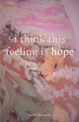 i think this feeling is hope By Hazyn Forsythe Cover Image