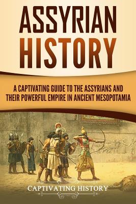 Assyrian History: A Captivating Guide to the Assyrians and Their Powerful Empire in Ancient Mesopotamia Cover Image