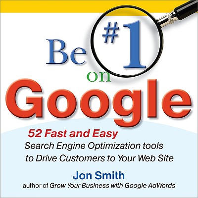 Be #1 on Google: 52 Fast and Easy Search Engine Optimization Tools to Drive Customers to Your Web Site Cover Image