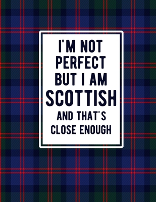 I'm Not Perfect But I Am Scottish And That's Close Enough: Funny Scottish Notebook Tartan Plaid Cover Scottish Gifts Scotland Heritage Cover Image
