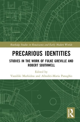 Precarious Identities: Studies in the Work of Fulke Greville and Robert Southwell (Routledge Studies in Renaissance and Early Modern Worlds of) Cover Image