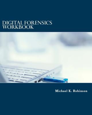 Digital Forensics Workbook: Hands-on Activities in Digital Forensics By Michael K. Robinson Cover Image