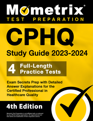 CPHQ Study Guide 2023-2024 - 4 Full-Length Practice Tests, Exam Secrets Prep with Detailed Answer Explanations for the Certified Professional in Healt Cover Image
