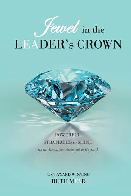 Jewel in the LEADER's CROWN: Powerful Strategies to Shine as an Executive Assistant & Beyond Cover Image