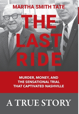 The Last Ride: Murder, Money, and the Sensational Trial that Captivated Nashville By Martha Smith Tate Cover Image