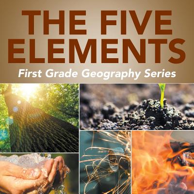 The Five Elements: First Grade Geography Series By Baby Professor Cover Image