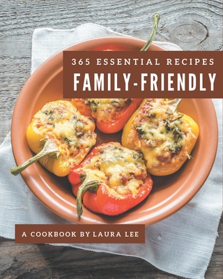365 Essential Family-Friendly Recipes: Home Cooking Made Easy with Family-Friendly Cookbook! Cover Image