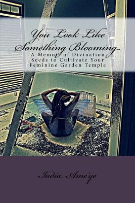 You Look Like Something Blooming: A Memoir of Divination Seeds to Cultivate Your Feminine Garden Temple Cover Image