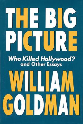 The Big Picture: Who Killed Hollywood? and Other Essays (Applause Books) Cover Image