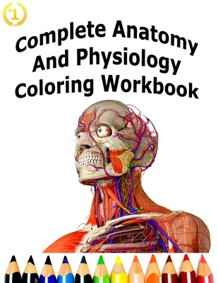 Complete Anatomy And Physiology Coloring Workbook: A Complete Study Guide  (Paperback)