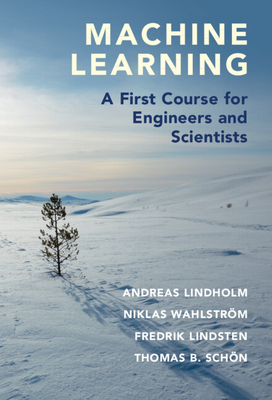 Machine Learning: A First Course for Engineers and Scientists By Andreas Lindholm, Niklas Wahlström, Fredrik Lindsten Cover Image