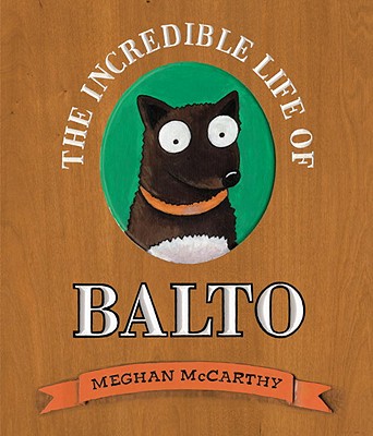 The Incredible Life of Balto By Meghan McCarthy Cover Image