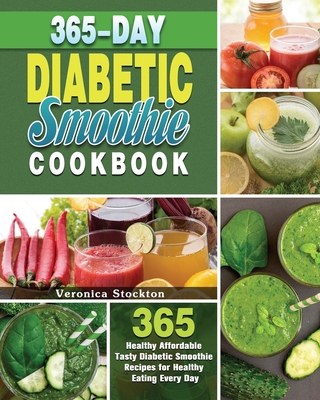 365-Day Diabetic Smoothie Cookbook: 365 Healthy Affordable Tasty Diabetic Smoothie Recipes for Healthy Eating Every Day Cover Image