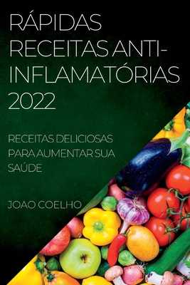 Rápidas Receitas Anti-Inflamatórias 2022: Receitas Deliciosas Para Aumentar Sua Saúde By Joao Coelho Cover Image
