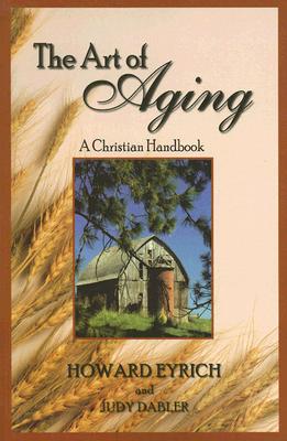 The Art of Aging: A Christian Handbook By Howard Eyrich Cover Image