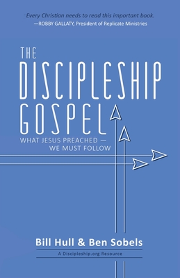 The Discipleship Gospel: What Jesus Preached-We Must Follow By Bill Hull, Ben Sobels Cover Image