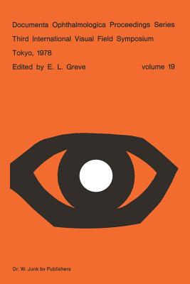 Third International Visual Field Symposium Tokyo, May 3-6, 1978 (Documenta Ophthalmologica Proceedings #19) By E. L. Greve Cover Image