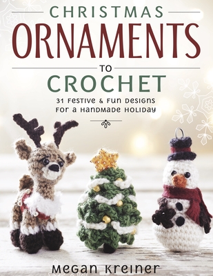 Christmas Ornaments to Crochet: 31 Festive and Fun-To-Make Designs for a Handmade Holiday By Megan Kreiner Cover Image