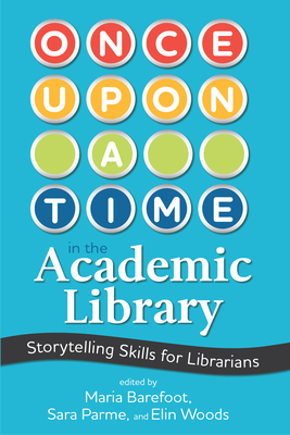 Once Upon a Time in the Academic Library: Storytelling Skills for Librarians