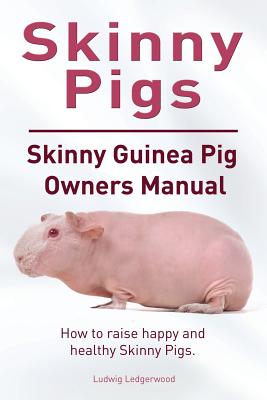 Skinny Pig. Skinny Guinea Pigs Owners Manual. How to raise happy and healthy Skinny Pigs. By Ludwig Ledgerwood Cover Image