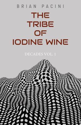The Tribe of Iodine Wine (Decades #1) By Brian Pacini Cover Image